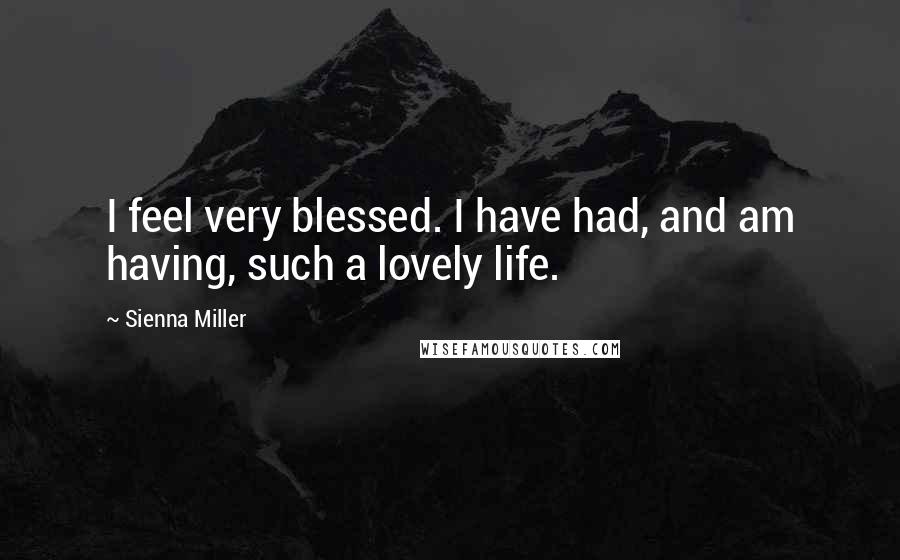Sienna Miller Quotes: I feel very blessed. I have had, and am having, such a lovely life.
