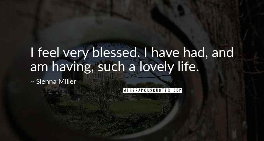 Sienna Miller Quotes: I feel very blessed. I have had, and am having, such a lovely life.