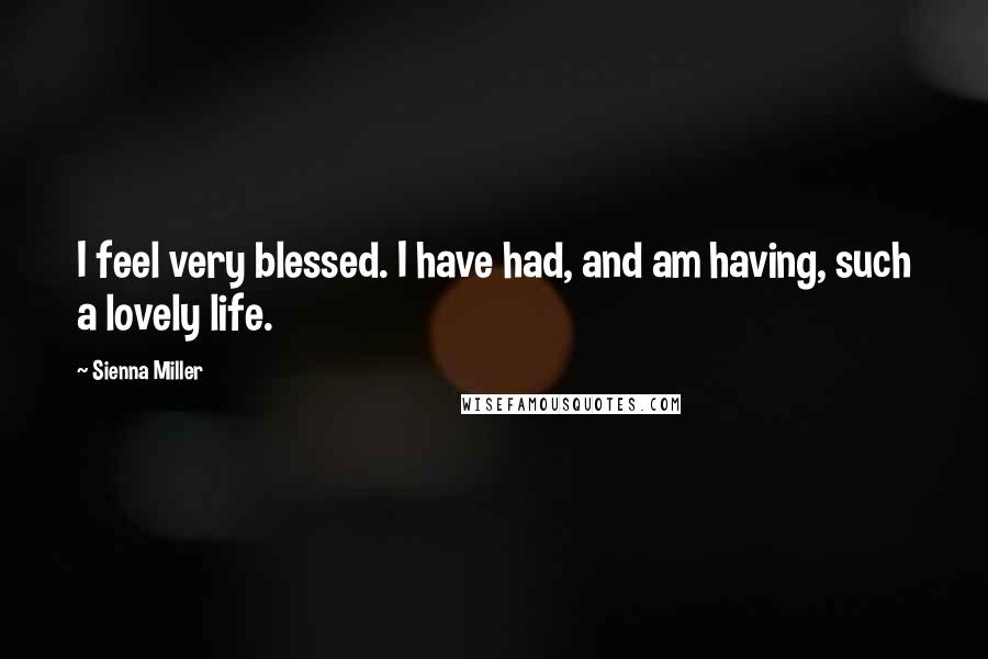 Sienna Miller Quotes: I feel very blessed. I have had, and am having, such a lovely life.