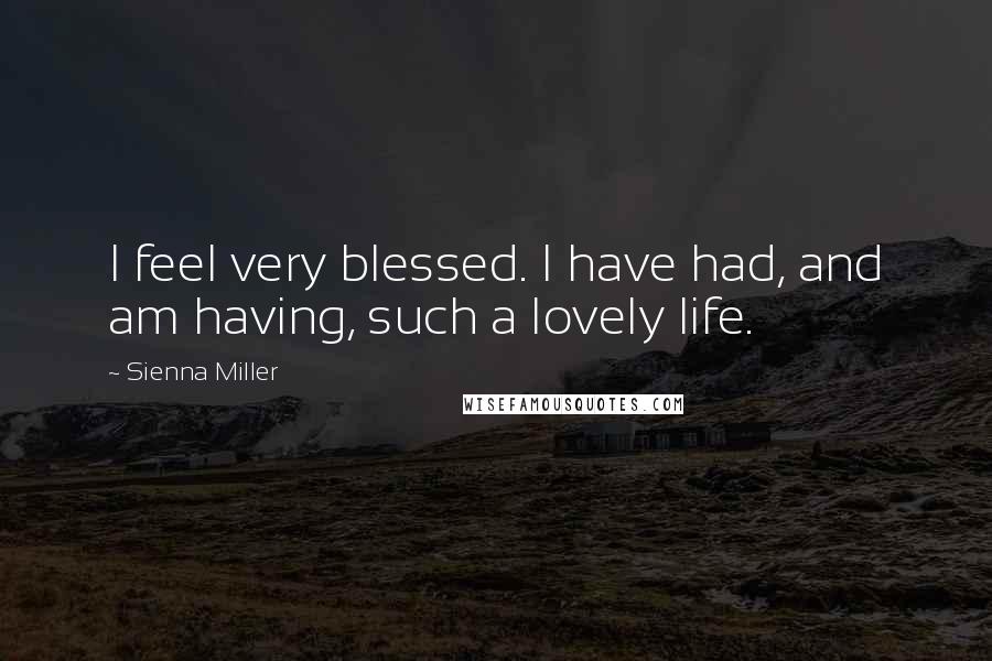 Sienna Miller Quotes: I feel very blessed. I have had, and am having, such a lovely life.