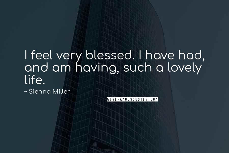Sienna Miller Quotes: I feel very blessed. I have had, and am having, such a lovely life.