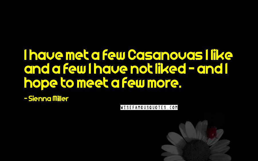 Sienna Miller Quotes: I have met a few Casanovas I like and a few I have not liked - and I hope to meet a few more.