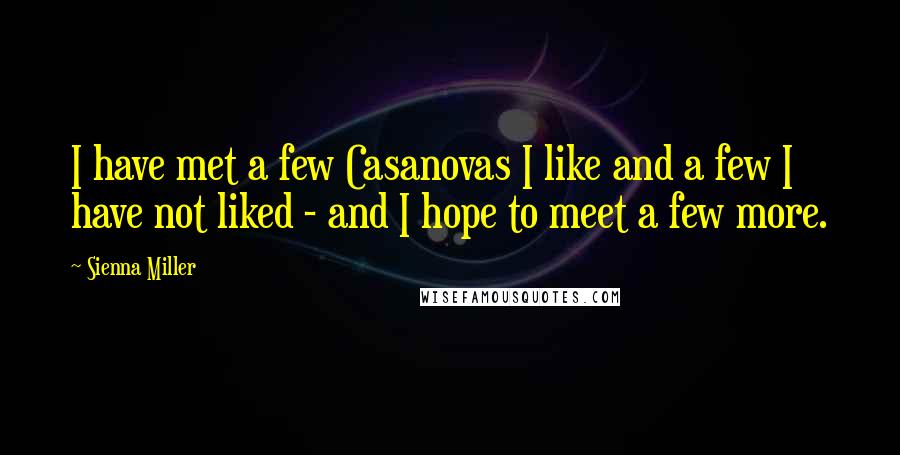 Sienna Miller Quotes: I have met a few Casanovas I like and a few I have not liked - and I hope to meet a few more.