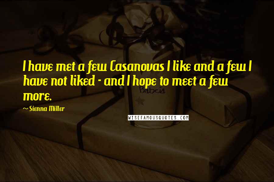 Sienna Miller Quotes: I have met a few Casanovas I like and a few I have not liked - and I hope to meet a few more.