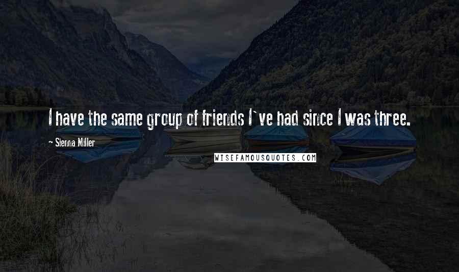 Sienna Miller Quotes: I have the same group of friends I've had since I was three.