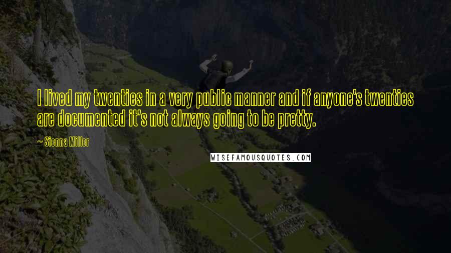 Sienna Miller Quotes: I lived my twenties in a very public manner and if anyone's twenties are documented it's not always going to be pretty.