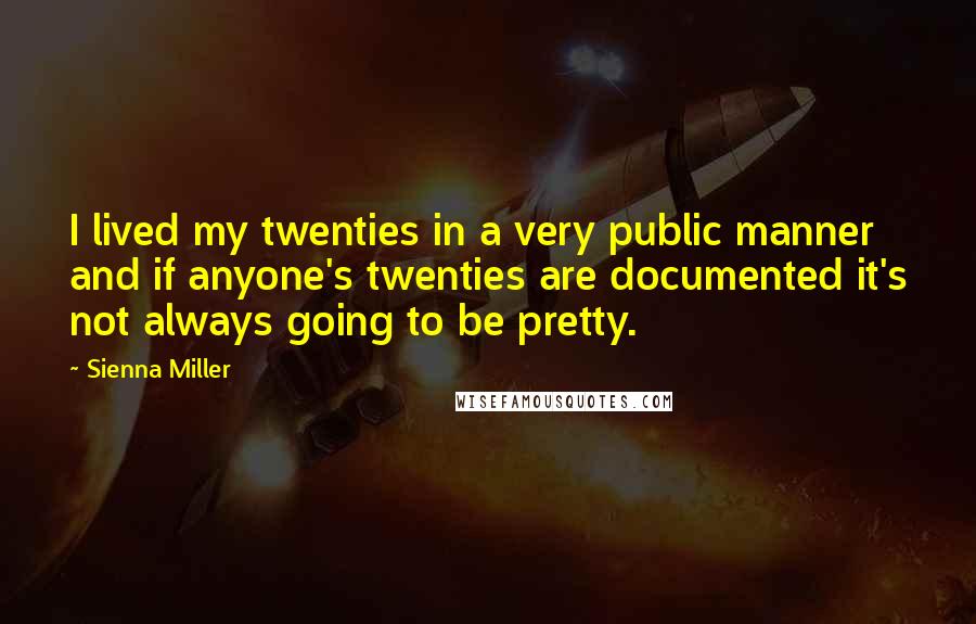 Sienna Miller Quotes: I lived my twenties in a very public manner and if anyone's twenties are documented it's not always going to be pretty.