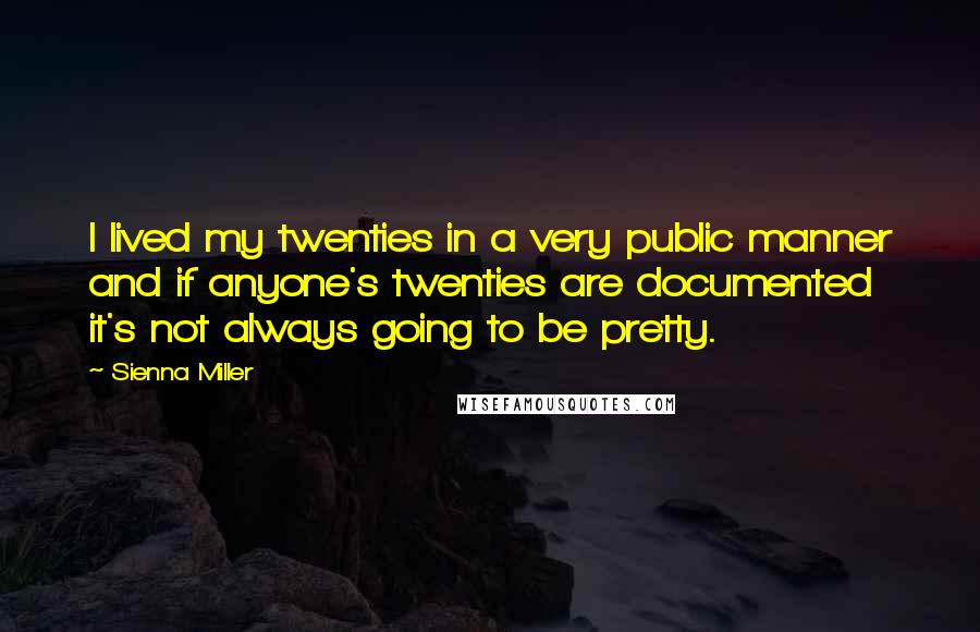 Sienna Miller Quotes: I lived my twenties in a very public manner and if anyone's twenties are documented it's not always going to be pretty.