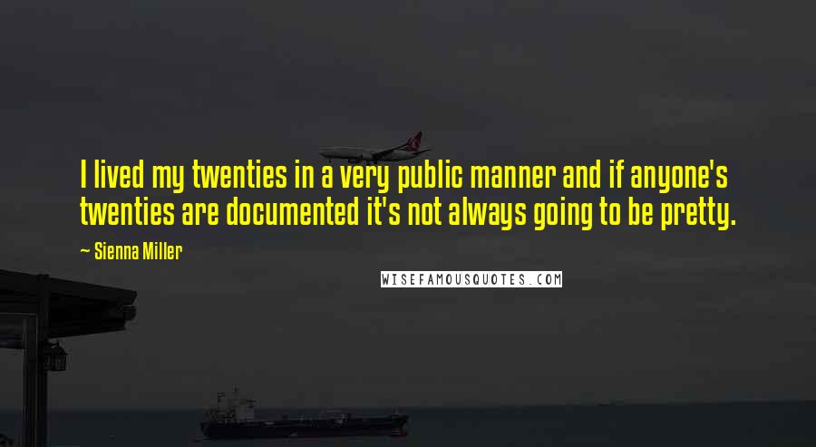 Sienna Miller Quotes: I lived my twenties in a very public manner and if anyone's twenties are documented it's not always going to be pretty.