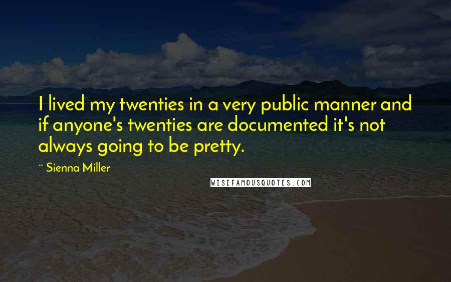 Sienna Miller Quotes: I lived my twenties in a very public manner and if anyone's twenties are documented it's not always going to be pretty.