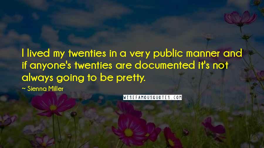 Sienna Miller Quotes: I lived my twenties in a very public manner and if anyone's twenties are documented it's not always going to be pretty.