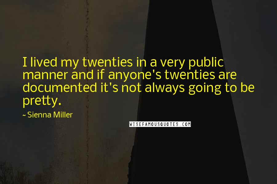 Sienna Miller Quotes: I lived my twenties in a very public manner and if anyone's twenties are documented it's not always going to be pretty.