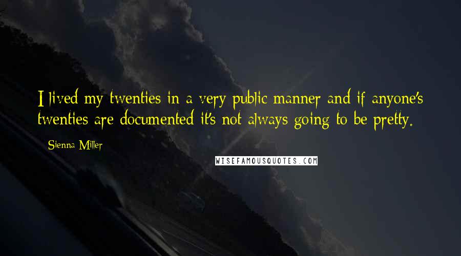 Sienna Miller Quotes: I lived my twenties in a very public manner and if anyone's twenties are documented it's not always going to be pretty.