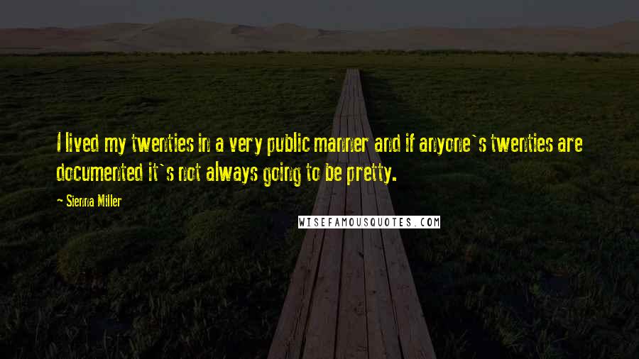 Sienna Miller Quotes: I lived my twenties in a very public manner and if anyone's twenties are documented it's not always going to be pretty.