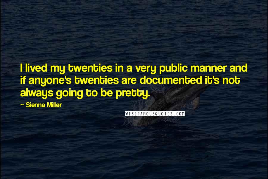 Sienna Miller Quotes: I lived my twenties in a very public manner and if anyone's twenties are documented it's not always going to be pretty.