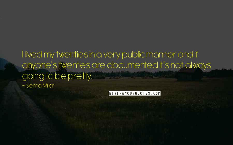 Sienna Miller Quotes: I lived my twenties in a very public manner and if anyone's twenties are documented it's not always going to be pretty.