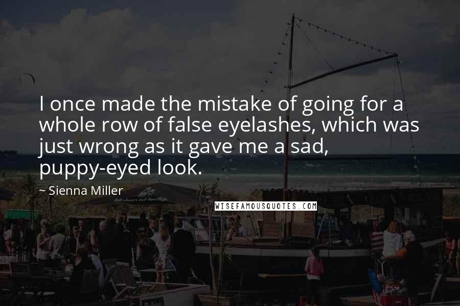 Sienna Miller Quotes: I once made the mistake of going for a whole row of false eyelashes, which was just wrong as it gave me a sad, puppy-eyed look.