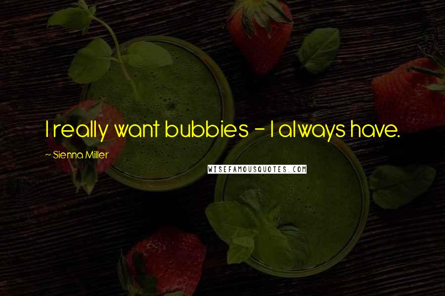 Sienna Miller Quotes: I really want bubbies - I always have.