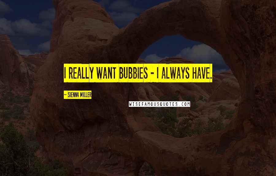 Sienna Miller Quotes: I really want bubbies - I always have.