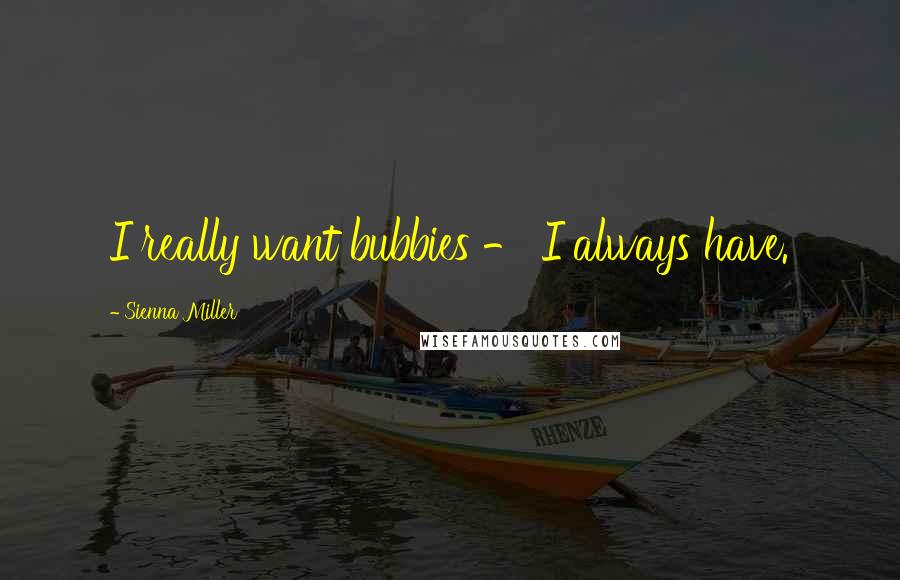 Sienna Miller Quotes: I really want bubbies - I always have.