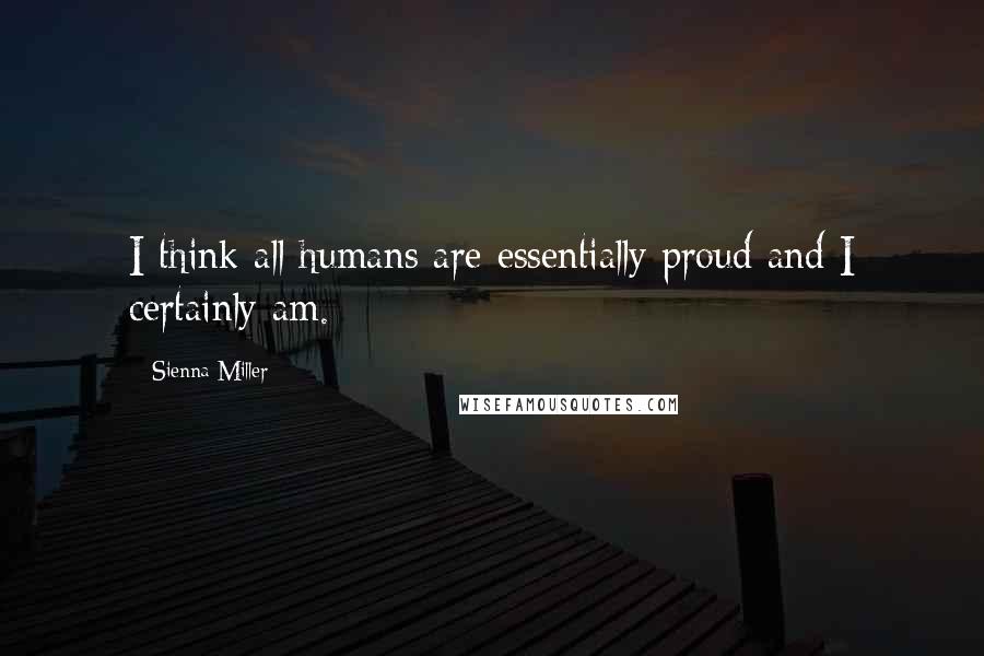 Sienna Miller Quotes: I think all humans are essentially proud and I certainly am.