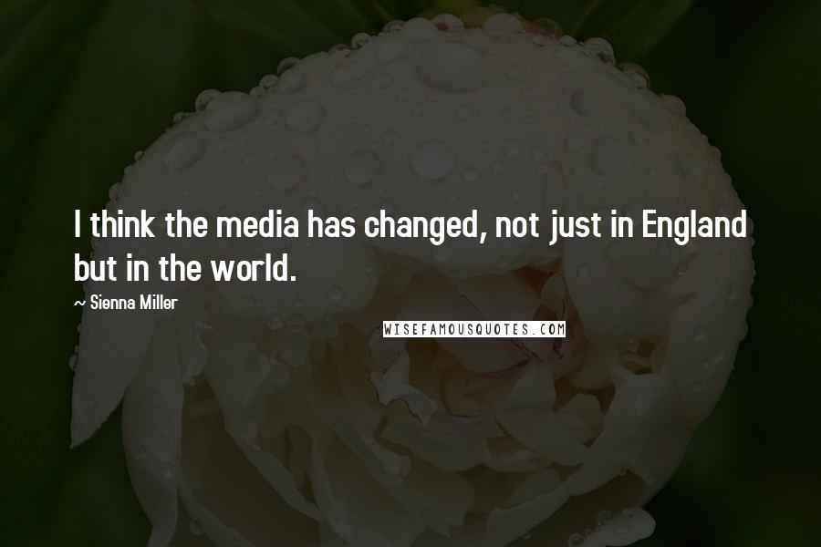 Sienna Miller Quotes: I think the media has changed, not just in England but in the world.
