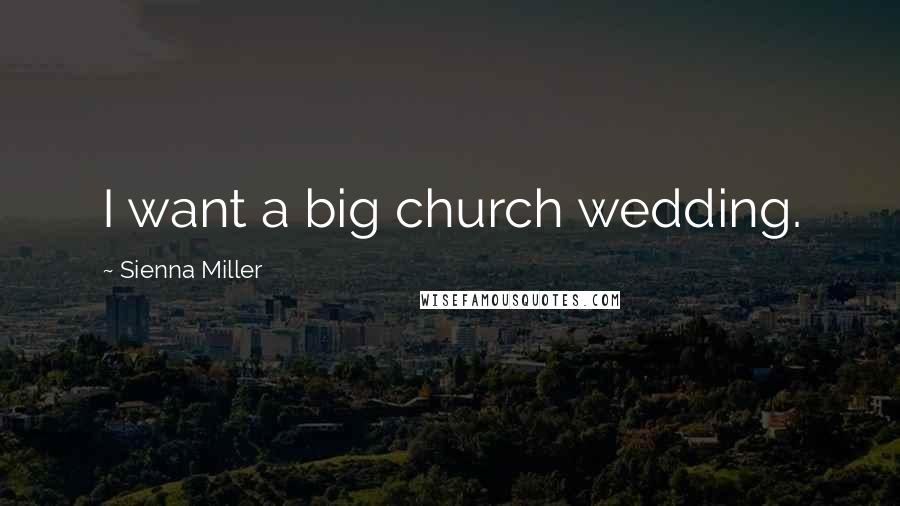 Sienna Miller Quotes: I want a big church wedding.