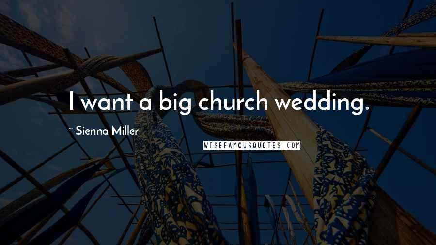 Sienna Miller Quotes: I want a big church wedding.