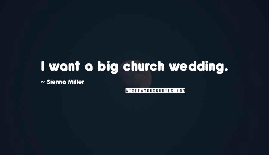 Sienna Miller Quotes: I want a big church wedding.