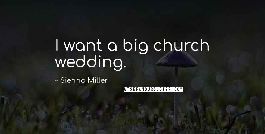 Sienna Miller Quotes: I want a big church wedding.