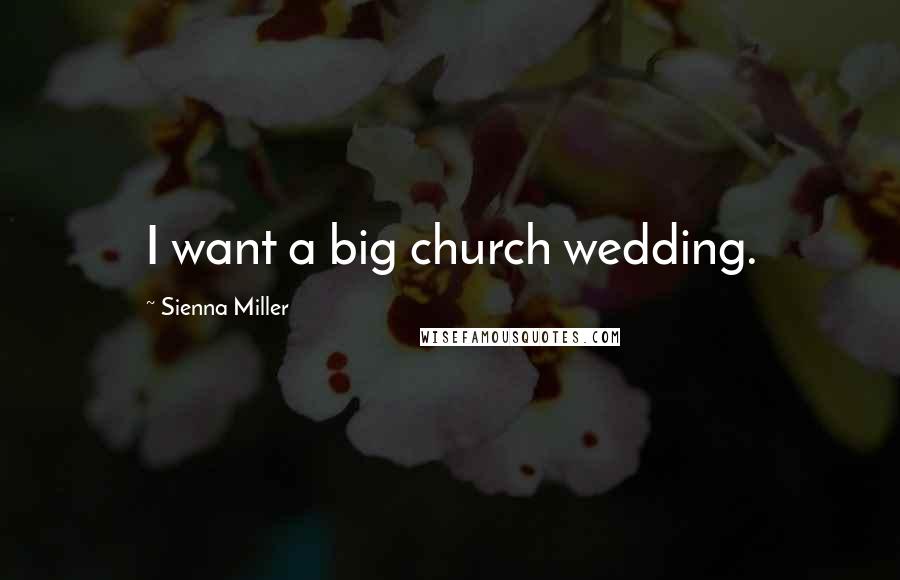 Sienna Miller Quotes: I want a big church wedding.