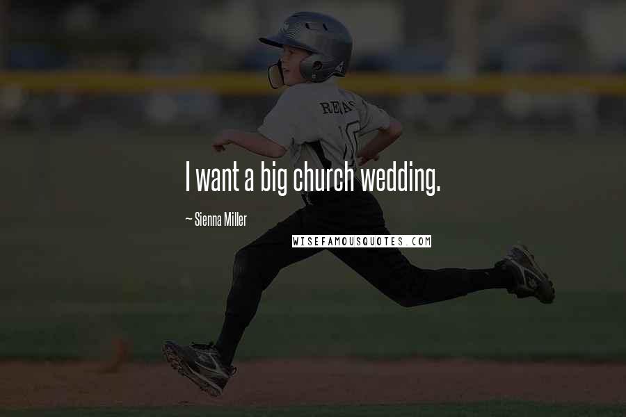 Sienna Miller Quotes: I want a big church wedding.