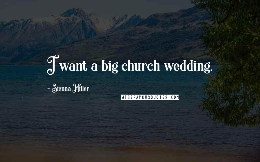 Sienna Miller Quotes: I want a big church wedding.