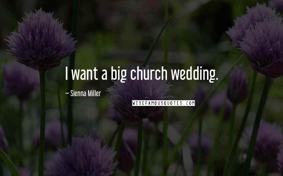 Sienna Miller Quotes: I want a big church wedding.