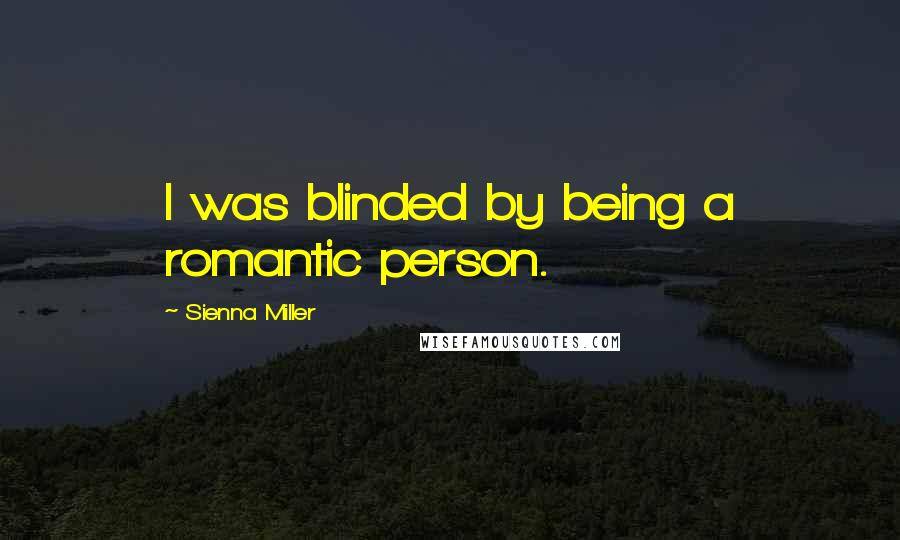 Sienna Miller Quotes: I was blinded by being a romantic person.