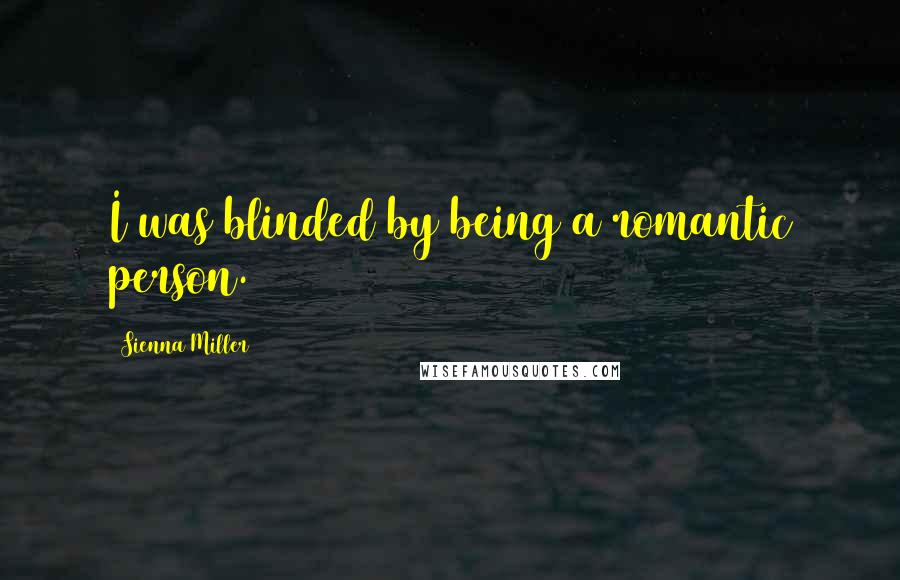 Sienna Miller Quotes: I was blinded by being a romantic person.