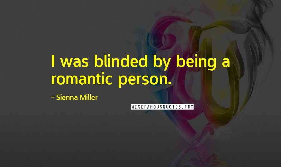 Sienna Miller Quotes: I was blinded by being a romantic person.