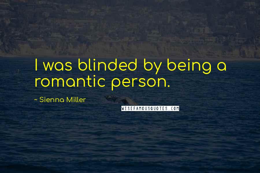 Sienna Miller Quotes: I was blinded by being a romantic person.
