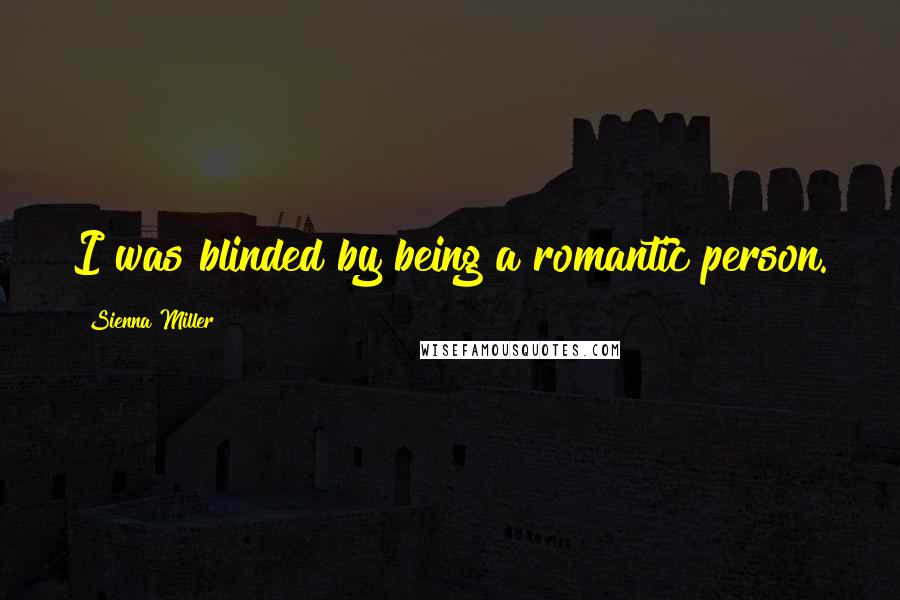 Sienna Miller Quotes: I was blinded by being a romantic person.