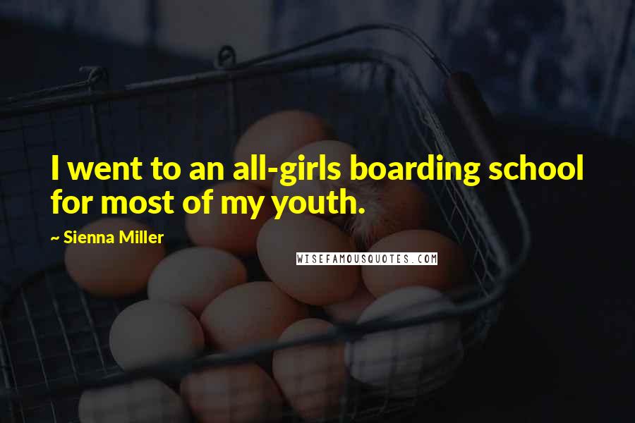 Sienna Miller Quotes: I went to an all-girls boarding school for most of my youth.