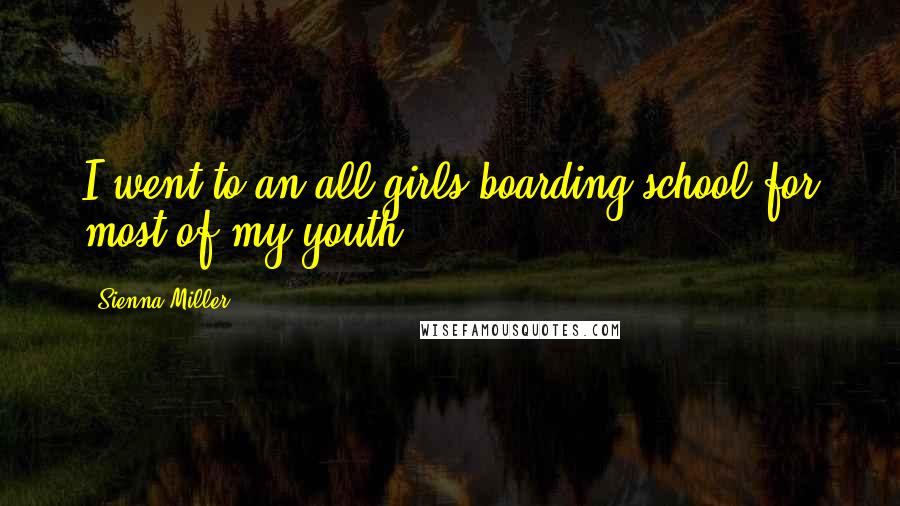 Sienna Miller Quotes: I went to an all-girls boarding school for most of my youth.