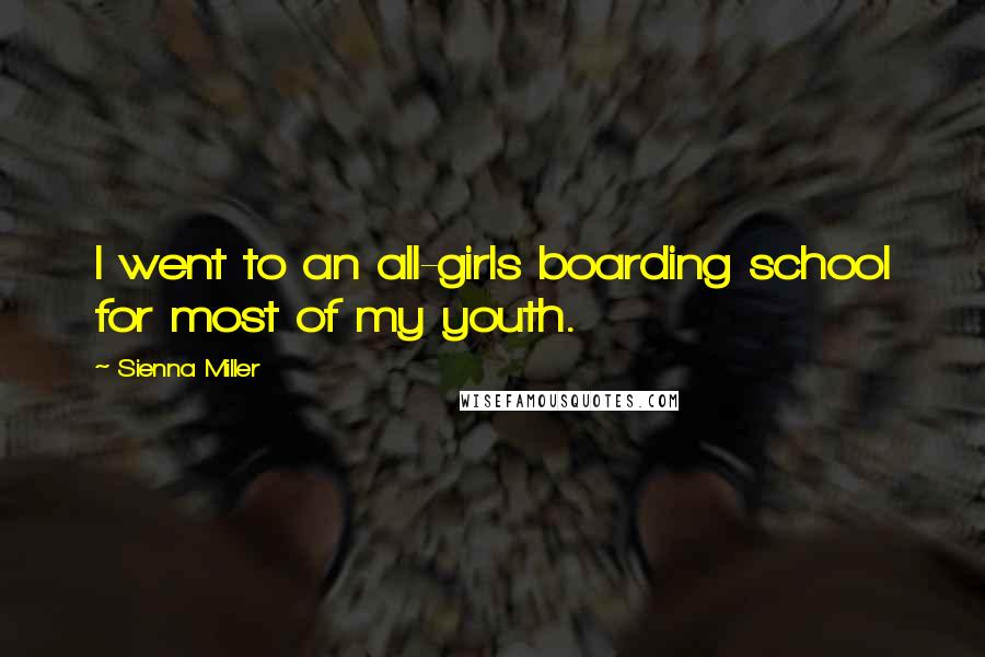 Sienna Miller Quotes: I went to an all-girls boarding school for most of my youth.