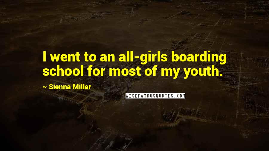 Sienna Miller Quotes: I went to an all-girls boarding school for most of my youth.