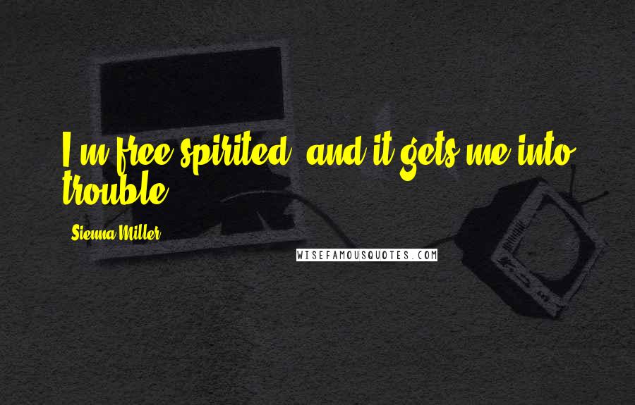 Sienna Miller Quotes: I'm free-spirited, and it gets me into trouble.