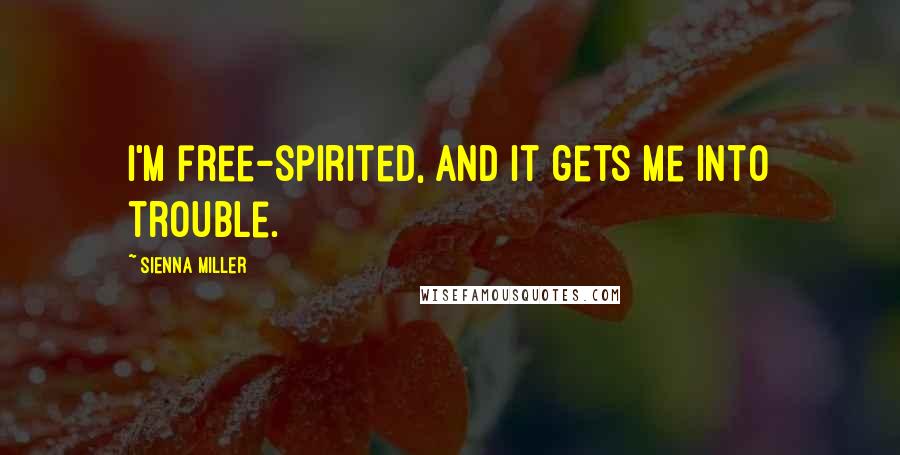 Sienna Miller Quotes: I'm free-spirited, and it gets me into trouble.