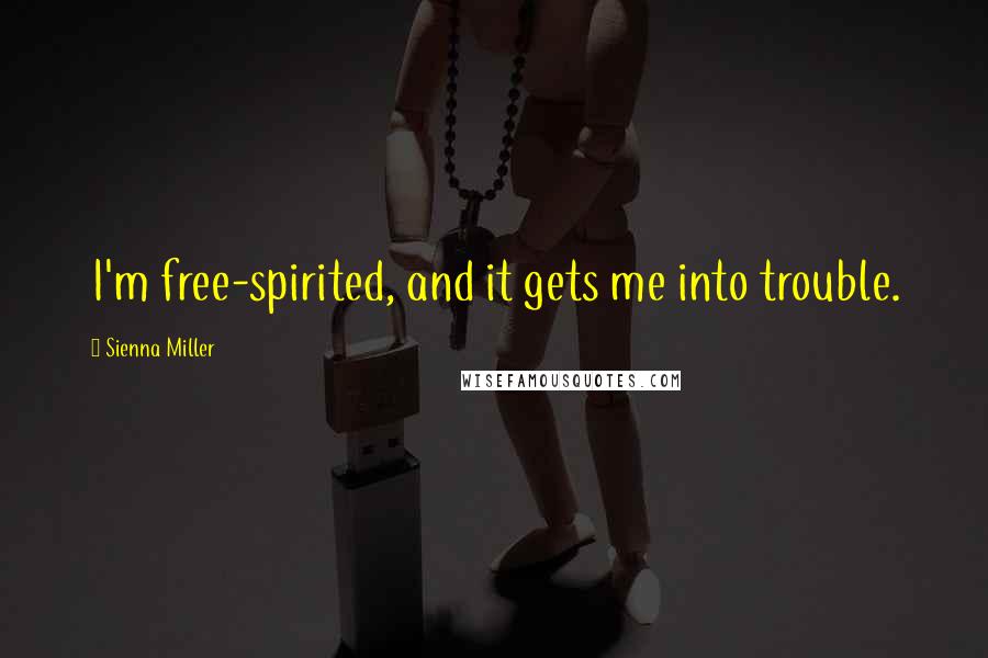 Sienna Miller Quotes: I'm free-spirited, and it gets me into trouble.
