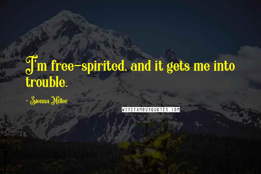 Sienna Miller Quotes: I'm free-spirited, and it gets me into trouble.