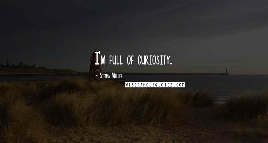 Sienna Miller Quotes: I'm full of curiosity.