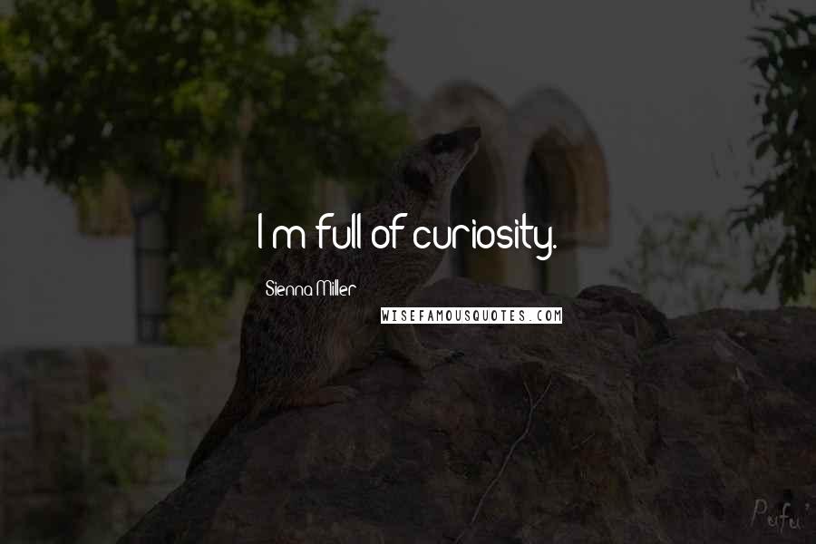 Sienna Miller Quotes: I'm full of curiosity.