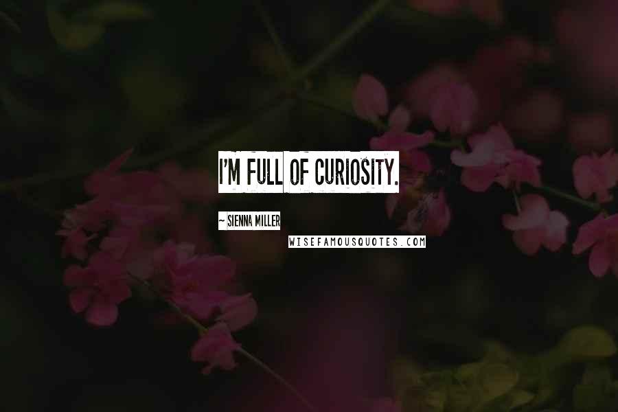 Sienna Miller Quotes: I'm full of curiosity.